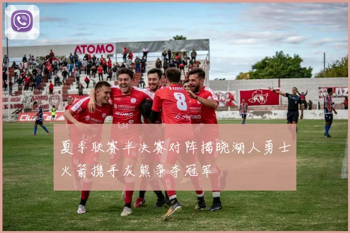 夏季联赛半决赛对阵揭晓湖人勇士火箭携手灰熊争夺冠军